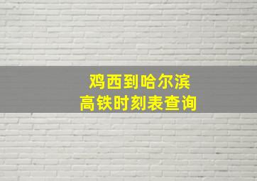 鸡西到哈尔滨高铁时刻表查询