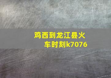 鸡西到龙江县火车时刻k7076