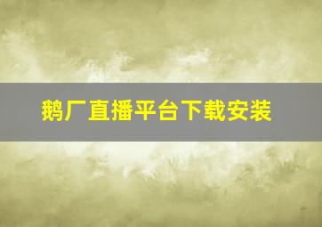 鹅厂直播平台下载安装