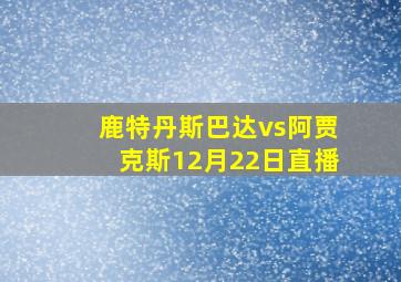 鹿特丹斯巴达vs阿贾克斯12月22日直播