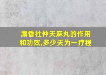 麝香杜仲天麻丸的作用和功效,多少天为一疗程