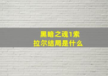 黑暗之魂1索拉尔结局是什么