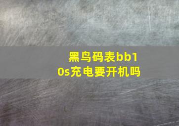 黑鸟码表bb10s充电要开机吗