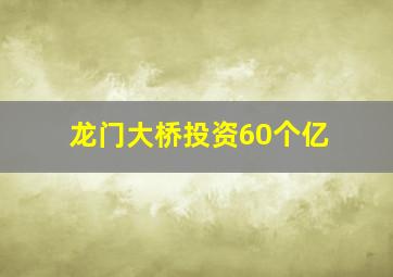 龙门大桥投资60个亿