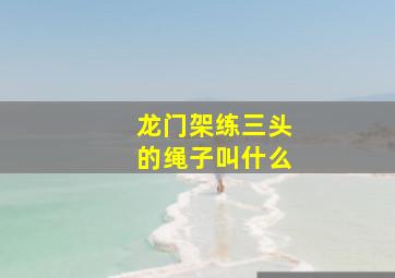 龙门架练三头的绳子叫什么