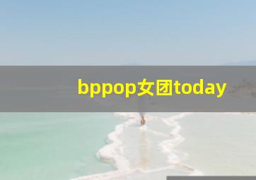 bppop女团today