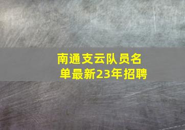 南通支云队员名单最新23年招聘