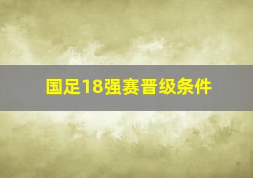 国足18强赛晋级条件