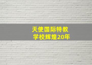 天使国际特教学校辉煌20年