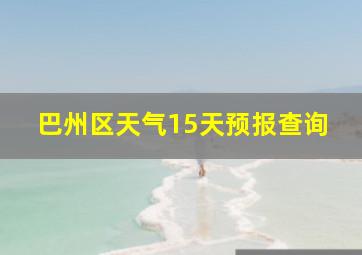 巴州区天气15天预报查询