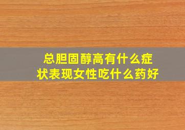 总胆固醇高有什么症状表现女性吃什么药好