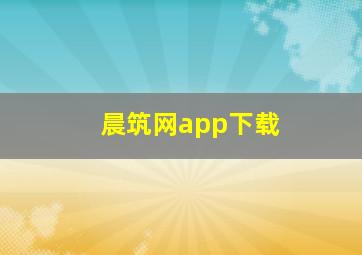 晨筑网app下载