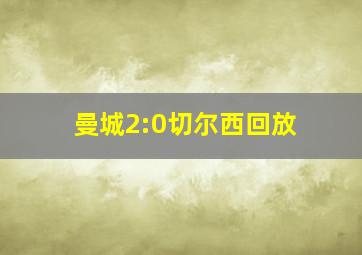 曼城2:0切尔西回放