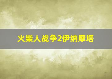 火柴人战争2伊纳摩塔