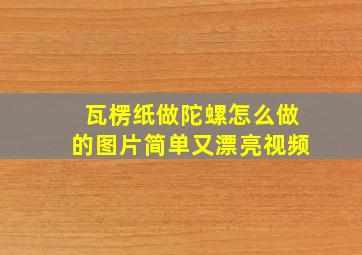 瓦楞纸做陀螺怎么做的图片简单又漂亮视频