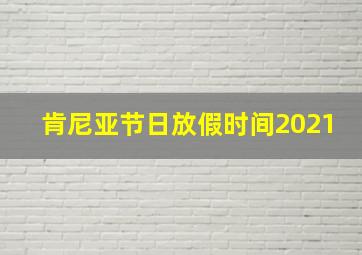 肯尼亚节日放假时间2021