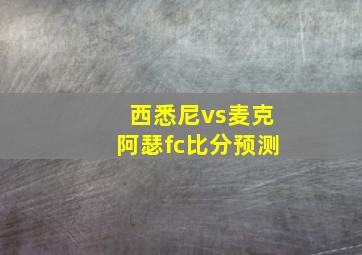 西悉尼vs麦克阿瑟fc比分预测