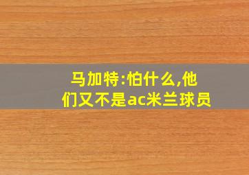 马加特:怕什么,他们又不是ac米兰球员